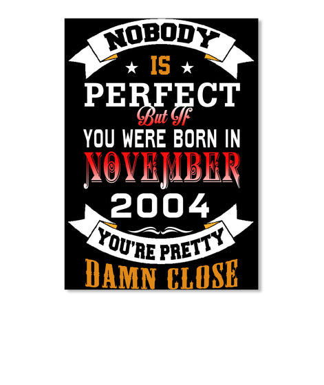 BORN NOVEMBER 2004 BIRTHDAY 13TH PERFECT