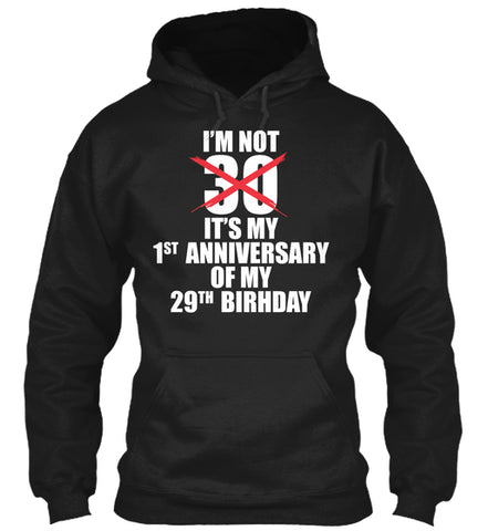 I'M NOT 30 IT'S MY FIRST ANNIVERSARY OF MY 29TH BIRTHDAY