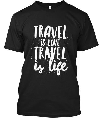 Travel is Love Travel Is Life t shirt Custom Ultra Cotton