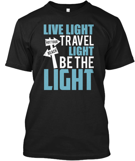 Live Light Travel Light Be the Light T shirt Custom Ultra Cotton