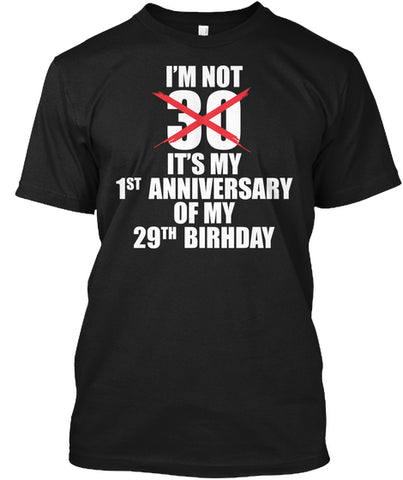 I'M NOT 30 IT'S MY FIRST ANNIVERSARY OF MY 29TH BIRTHDAY