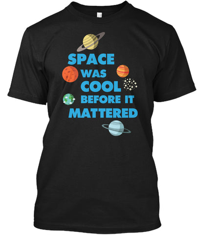 Space was Cool before it Mattered Science T-Shirt