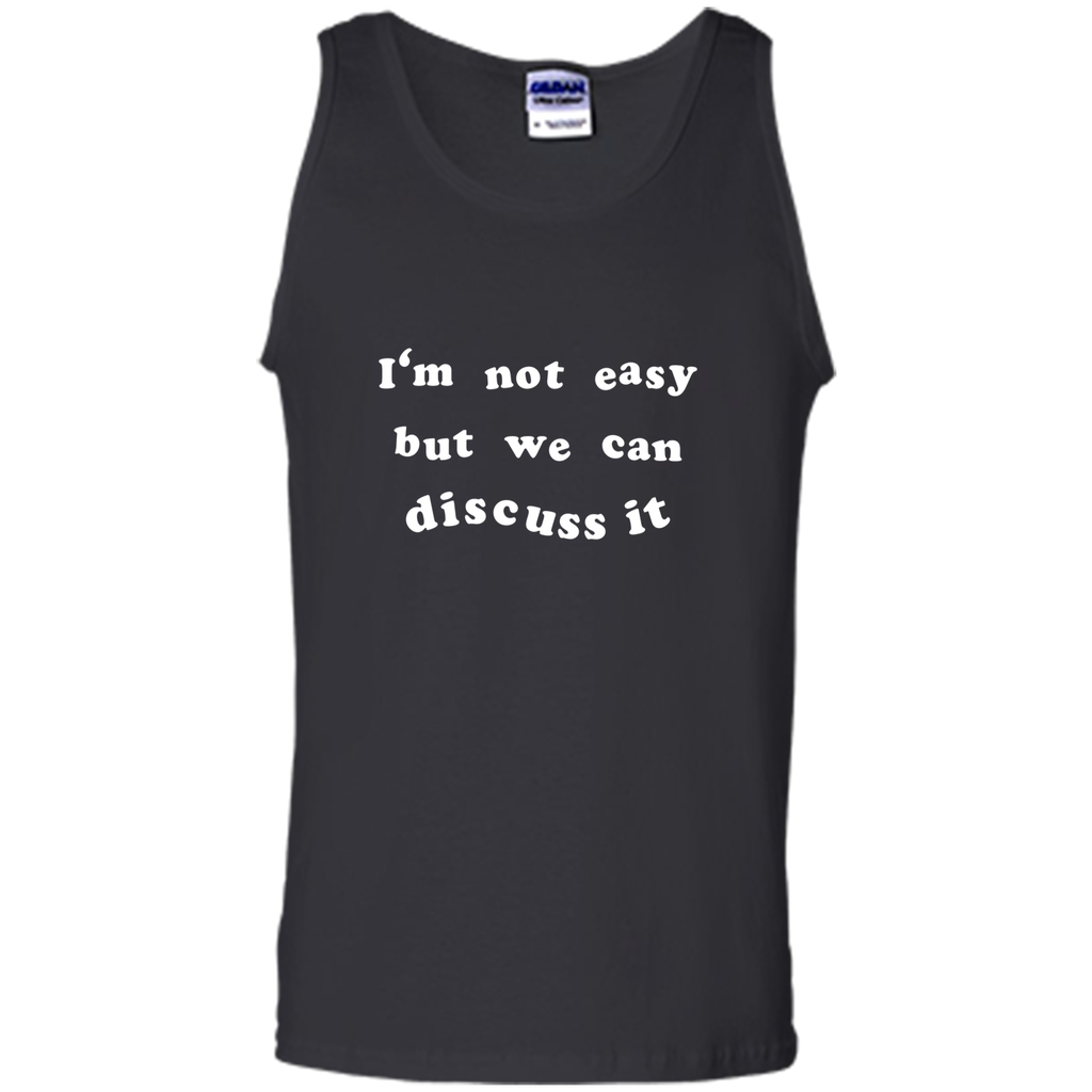 I'm not easy but we can discuss it t shirts