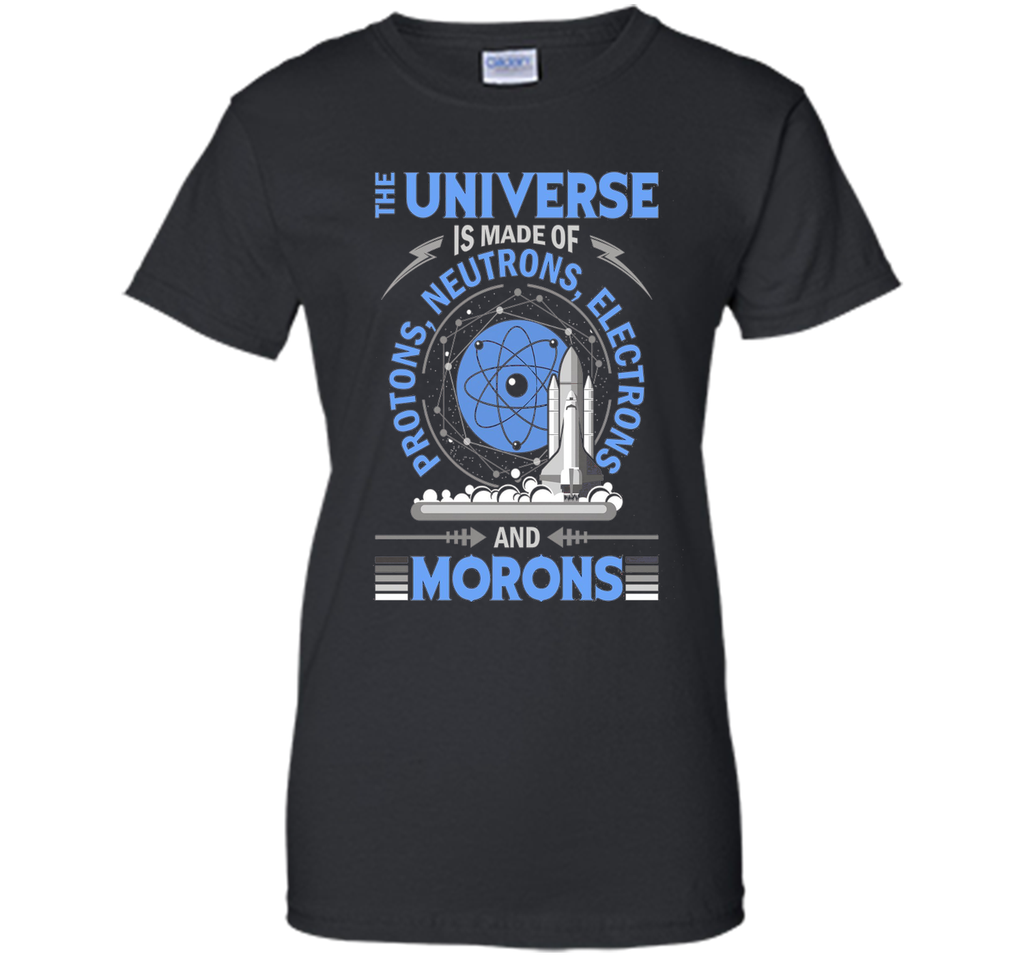 The Universe Is Made Of Protons...And Morons-Science Shirts