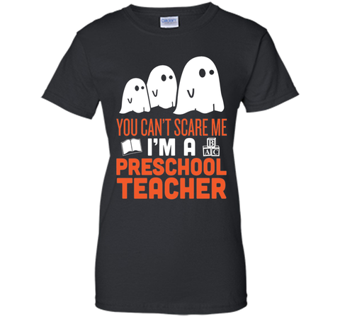 YOU CAN'T SCARE ME - I'M A PRESCHOOL TEACHER HALLOWEEN SHIRT Ladies Custom