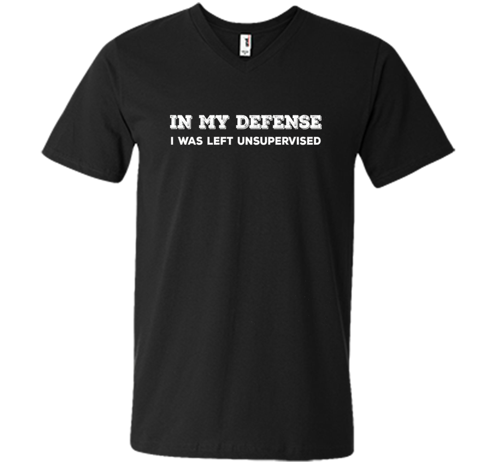 IN MY DEFENSE I WAS LEFT UNSUPERVISED T-SHIRT - GIFT IDEA