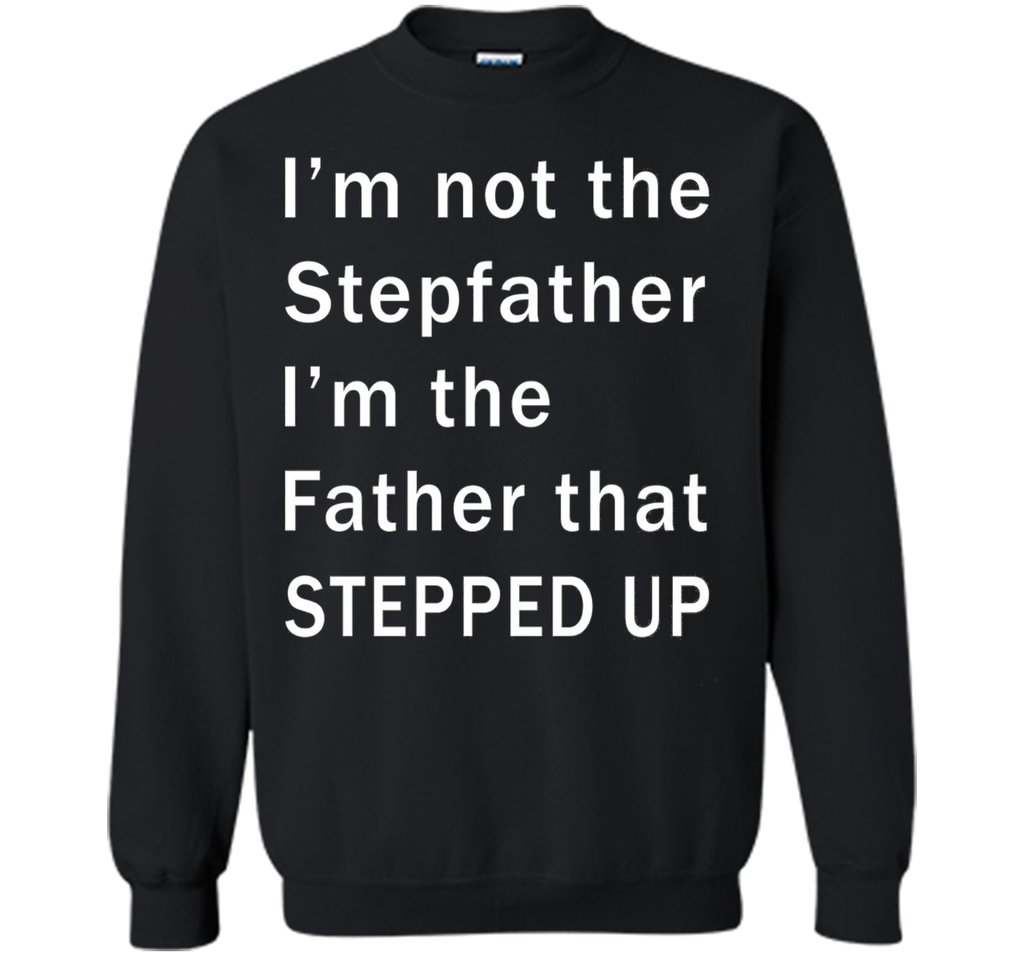 I'm not the stepfather I'm the father that stepped T-shirt