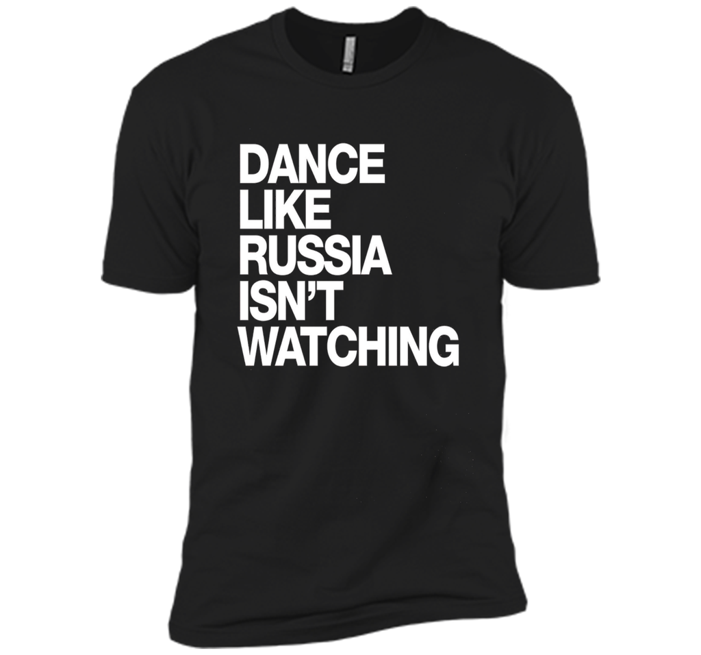 Dance Like Russia Isn't Watching T-Shirt funny saying humor