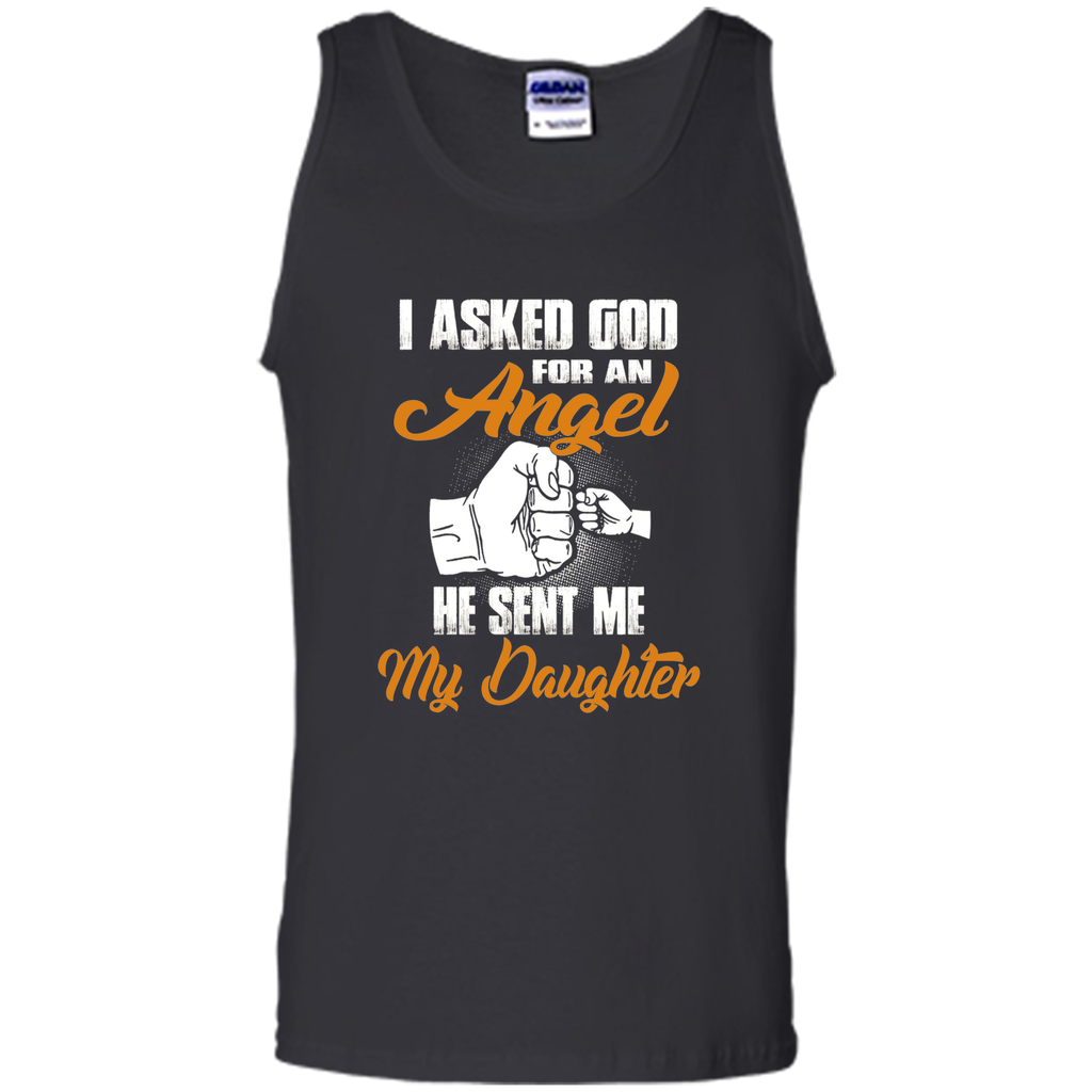 I Asked GOD for an Angel He Sent Me My Daughter T Shirt