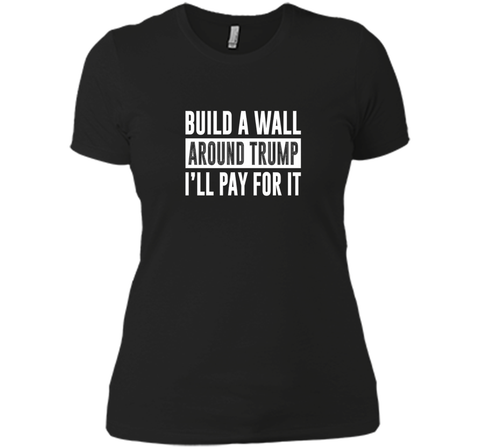 Build a Wall Around Trump - I'll Pay For It - T-shirt