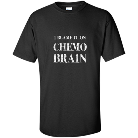 Chemo Patient Gifts - I Blame It On Chemo Brain Shirt