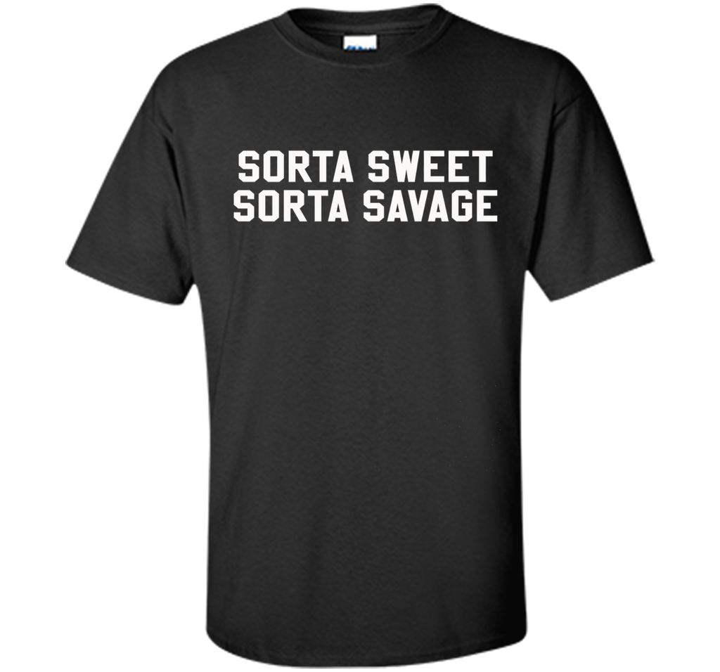 Sorta Sweet Sorta Savage Funny Sarcastic Lovers T Shirt