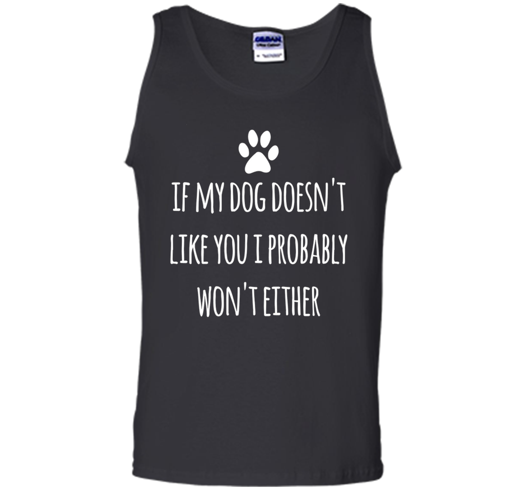 If My Dog Doesn't Like You I Probably Won't Either T-Shirt