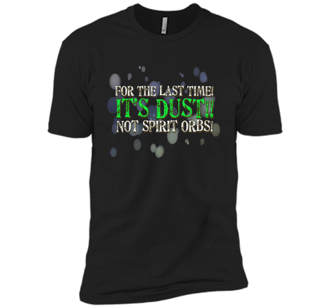 It's Dust, Not Spirit Orbs Ghost Hunting T-Shirt cool shirt