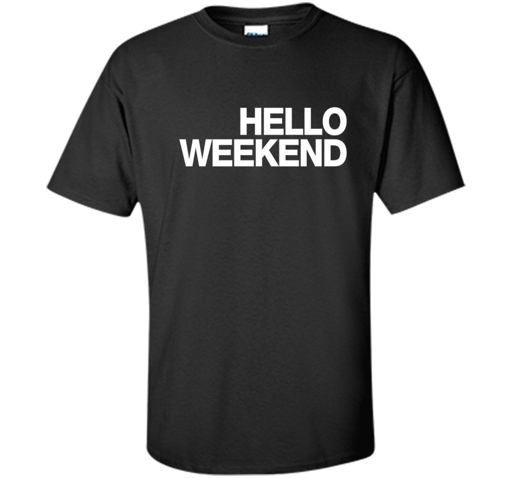 Hello Weekend T-Shirt funny saying sarcastic novelty humor