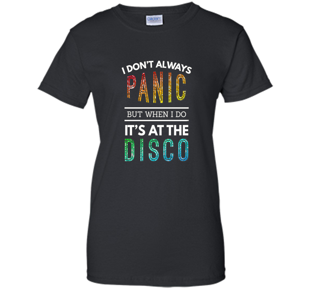 I Don't Always Panic But When I do It's At the Disco T-shirt