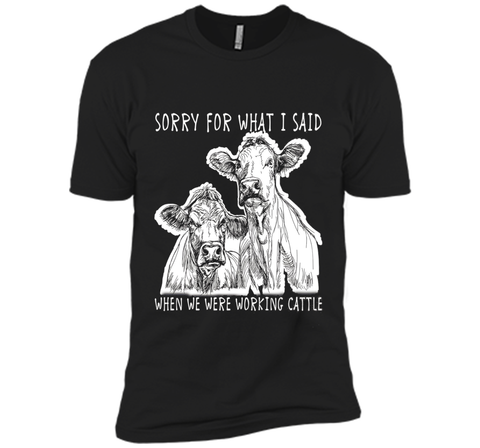 Sorry For What I Said When We Were Working Cattle Shirt