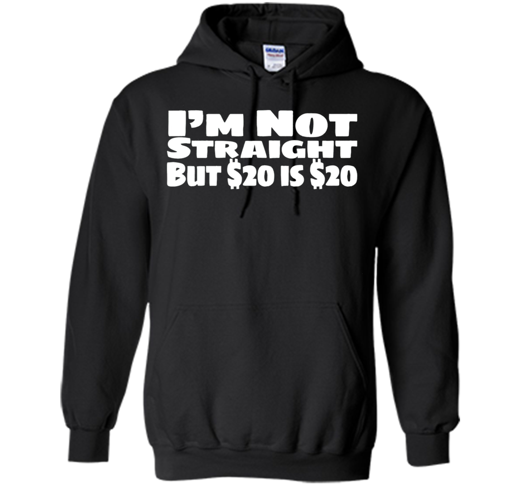 I'm Not Straight But $20 Is $20 Funny offensive humor tshirt