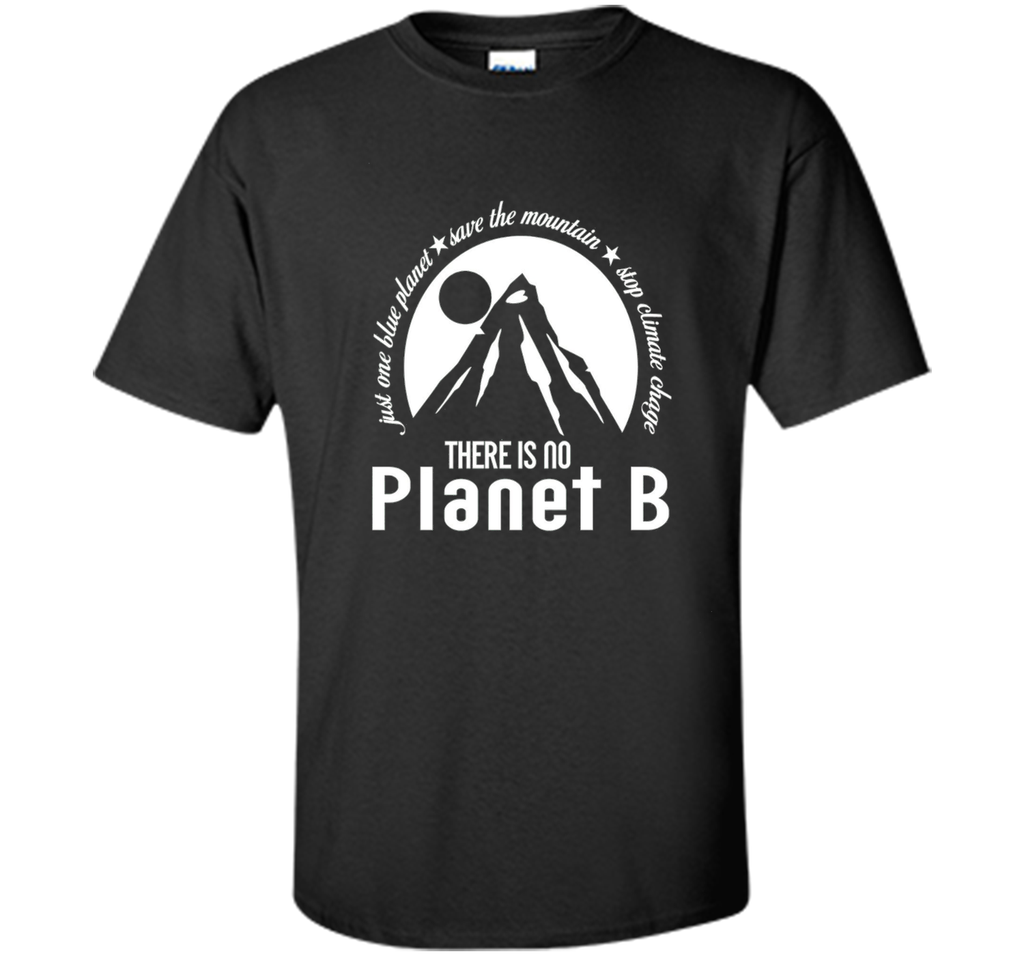 There Is No Planet B T shirt - Save Mountains Climate Change