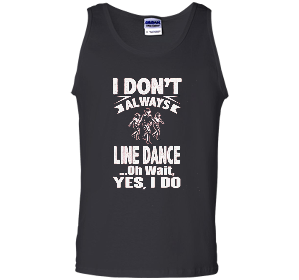 I Don't Always Line Dance oh Wait I Do T-Shirt