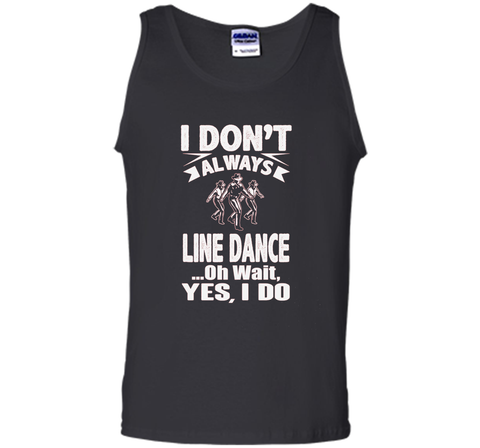 I Don't Always Line Dance oh Wait I Do T-Shirt