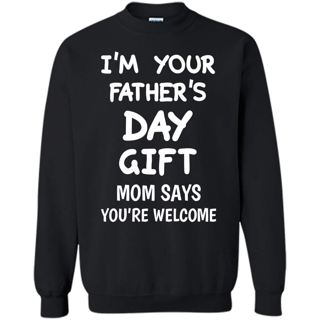 I'm Your Father's Day Gift Mom Says You're Welcome T-Shirt