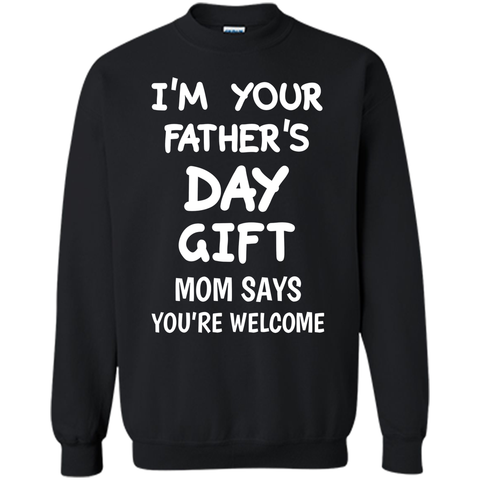 I'm Your Father's Day Gift Mom Says You're Welcome T-Shirt