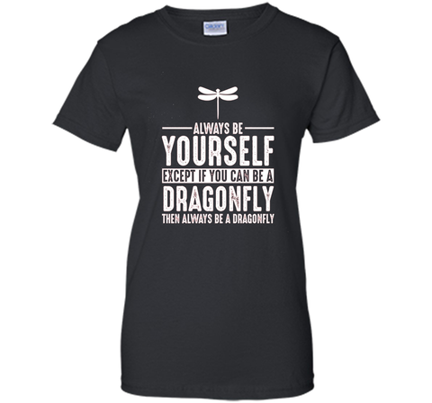 Dragonfly Always Be Yourself Except If You Can Be T-Shirt