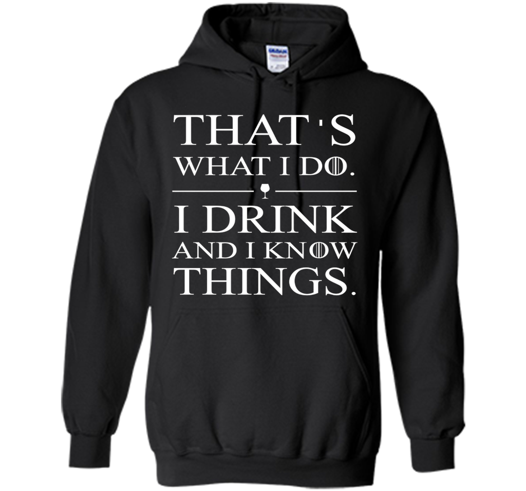 That's What I Do I Drink And I Know Things T-shirt