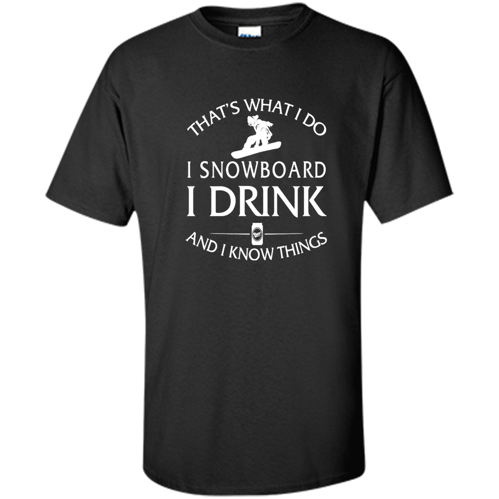 I snowboard I drink and I know things