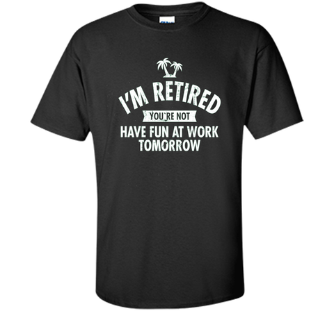 I'm retired | Funny Retirement Quote T-Shirt