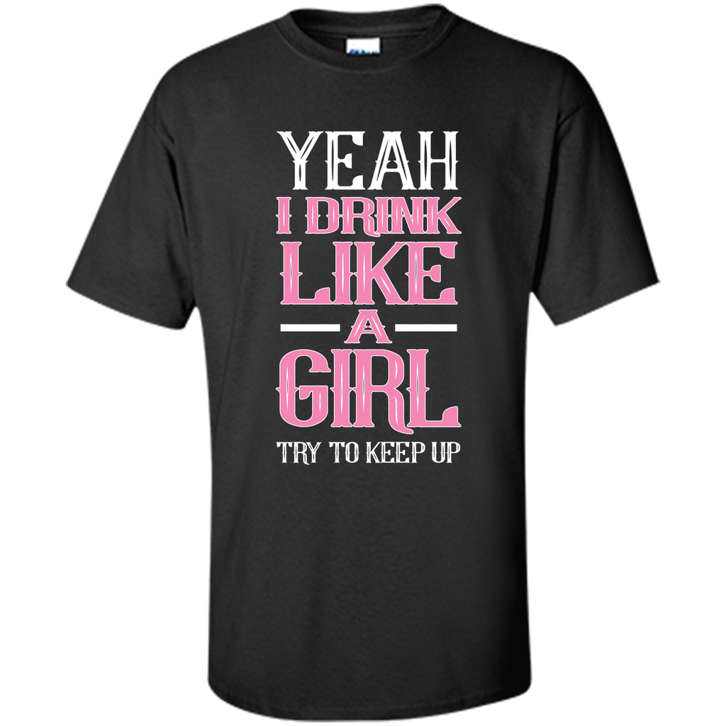 Yeah I Drink Like Girl Try To Keep Up Tee Shirt