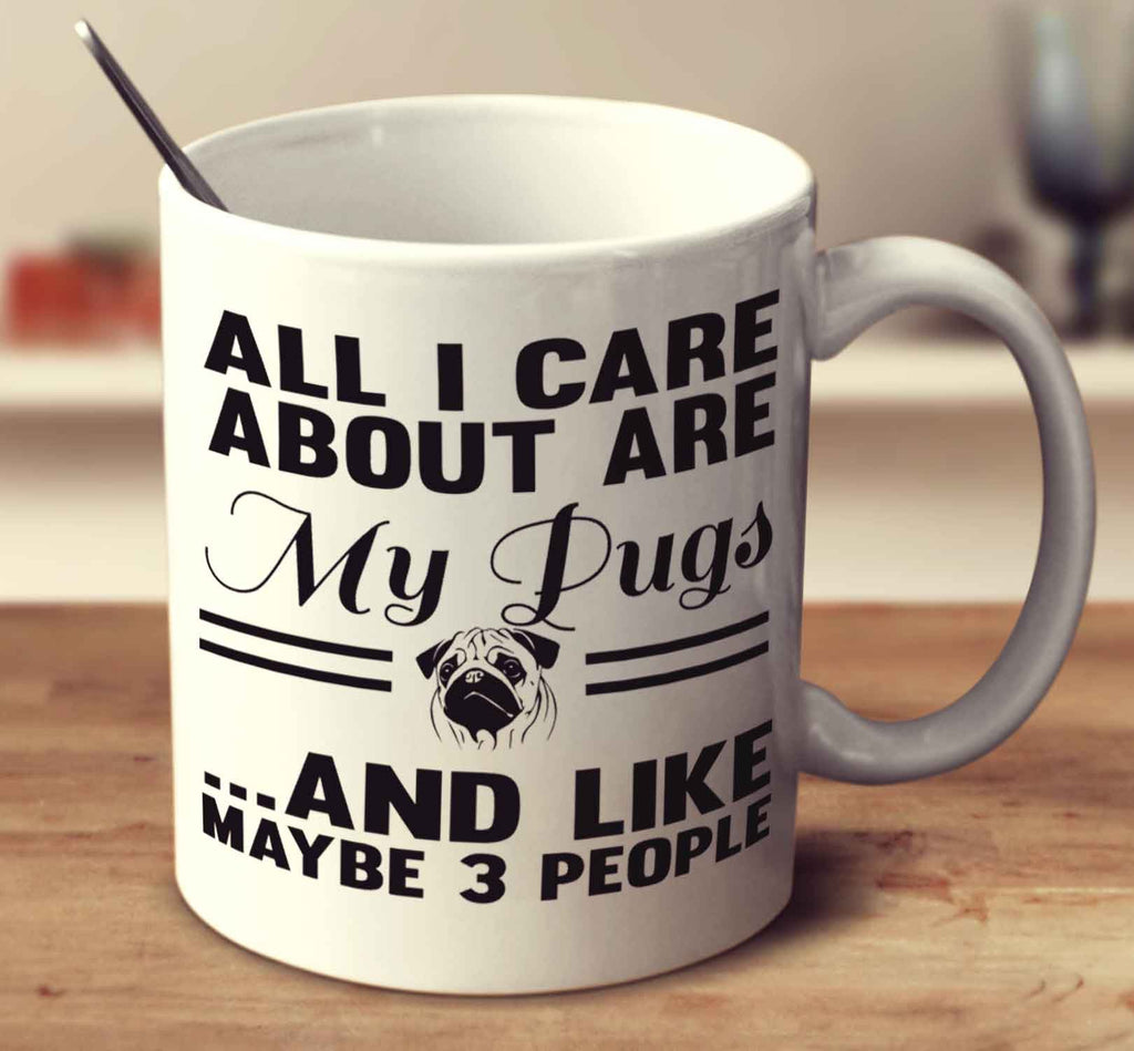 All I Care About Are My Pugs And Like Maybe 3 People