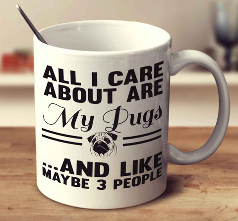 All I Care About Are My Pugs And Like Maybe 3 People