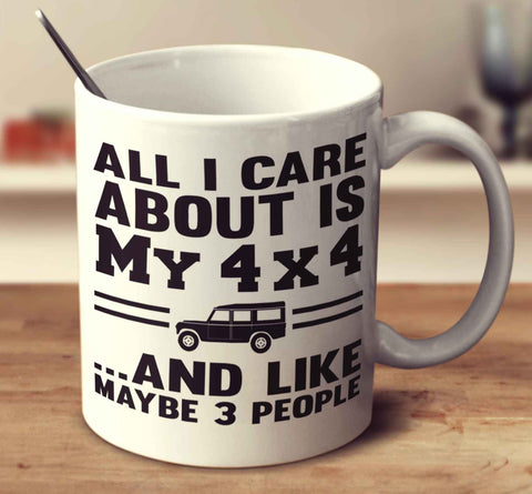 All I Care About Is My 4X4 And Like Maybe 3 People