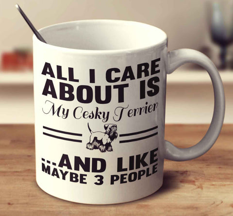 All I Care About Is My Cesky Terrier And Like Maybe 3 People