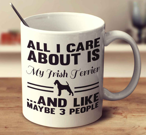 All I Care About Is My Irish Terrier And Like Maybe 3 People