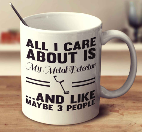 All I Care About Is My Metal Detector And Like Maybe 3 People