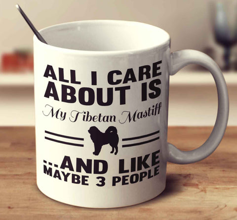 All I Care About Is My Tibetan Mastiff And Like Maybe 3 People