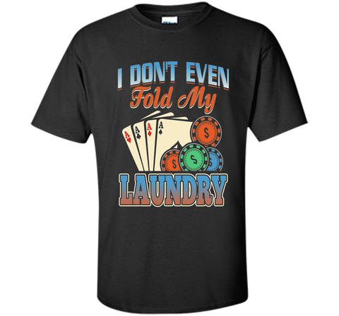 Funny Poker Player T Shirt; I don't even fold my laundry