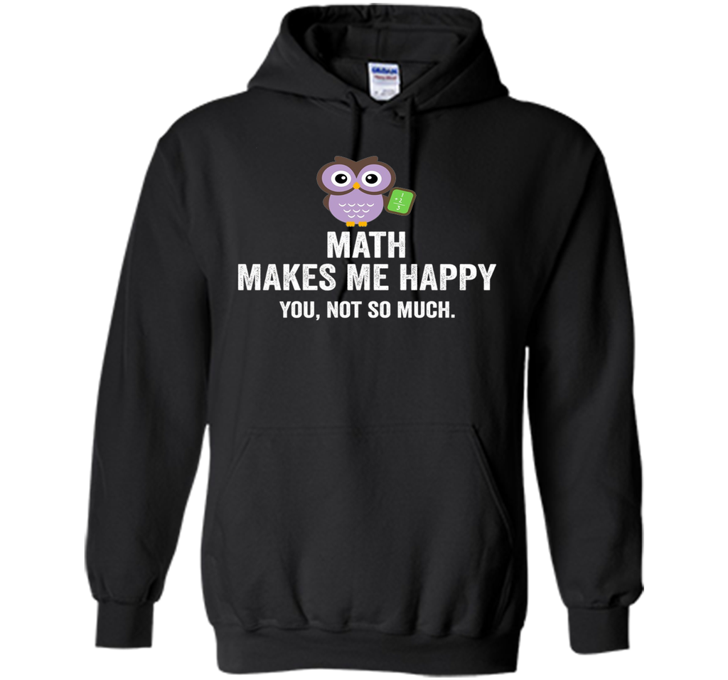 Math Makes Me Happy You Not So Much Funny Science T-Shirt
