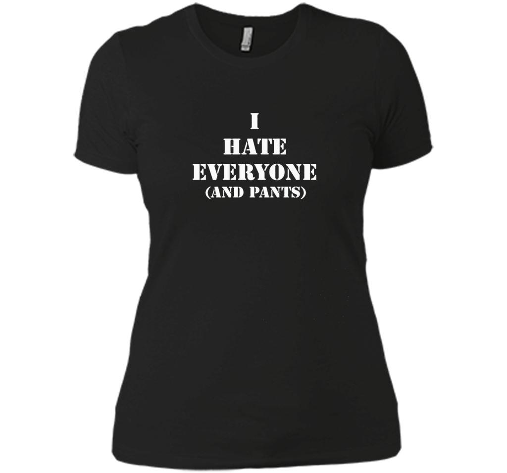 I hate everyone (and pants) Tshirt