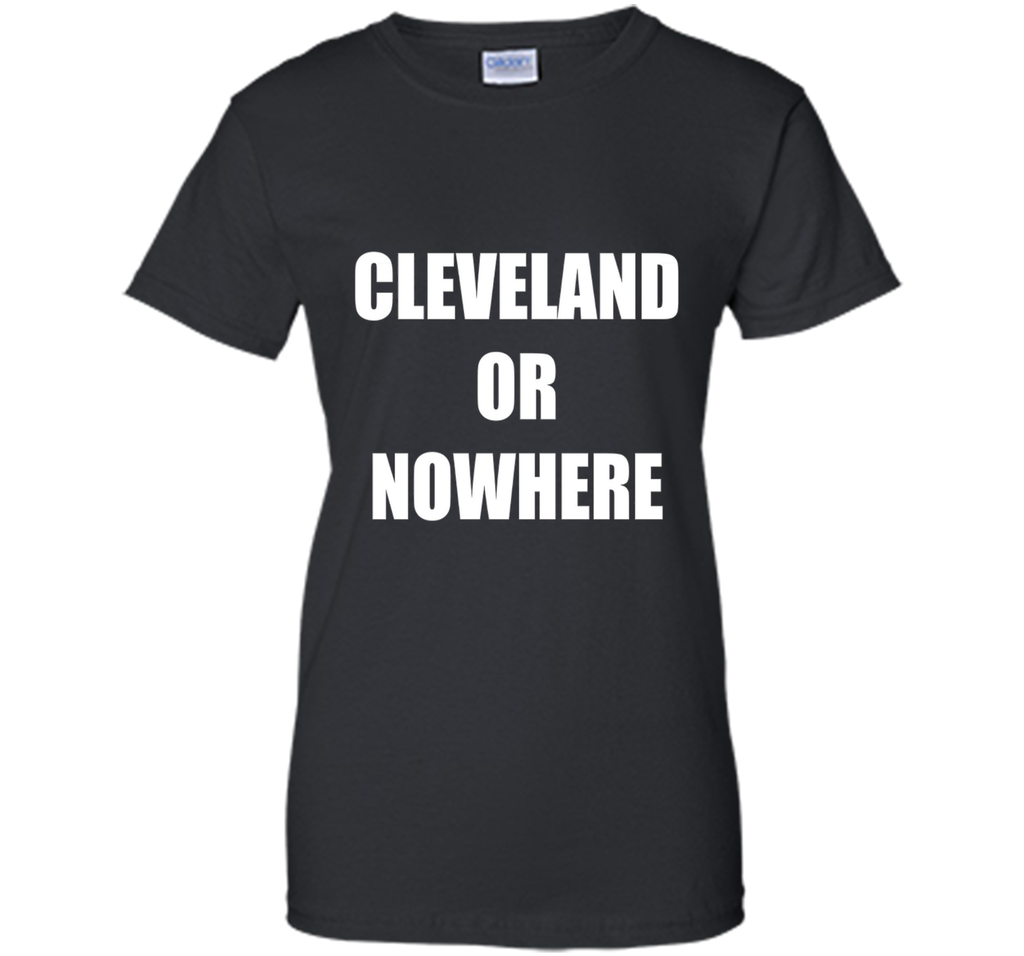Cleveland Or Nowhere T-Shirt