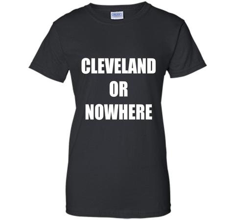 Cleveland Or Nowhere T-Shirt
