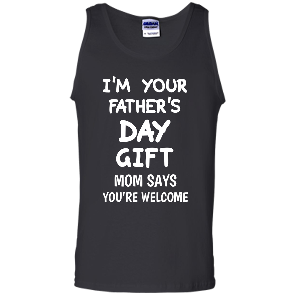 I'm Your Father's Day Gift Mom Says You're Welcome T-Shirt