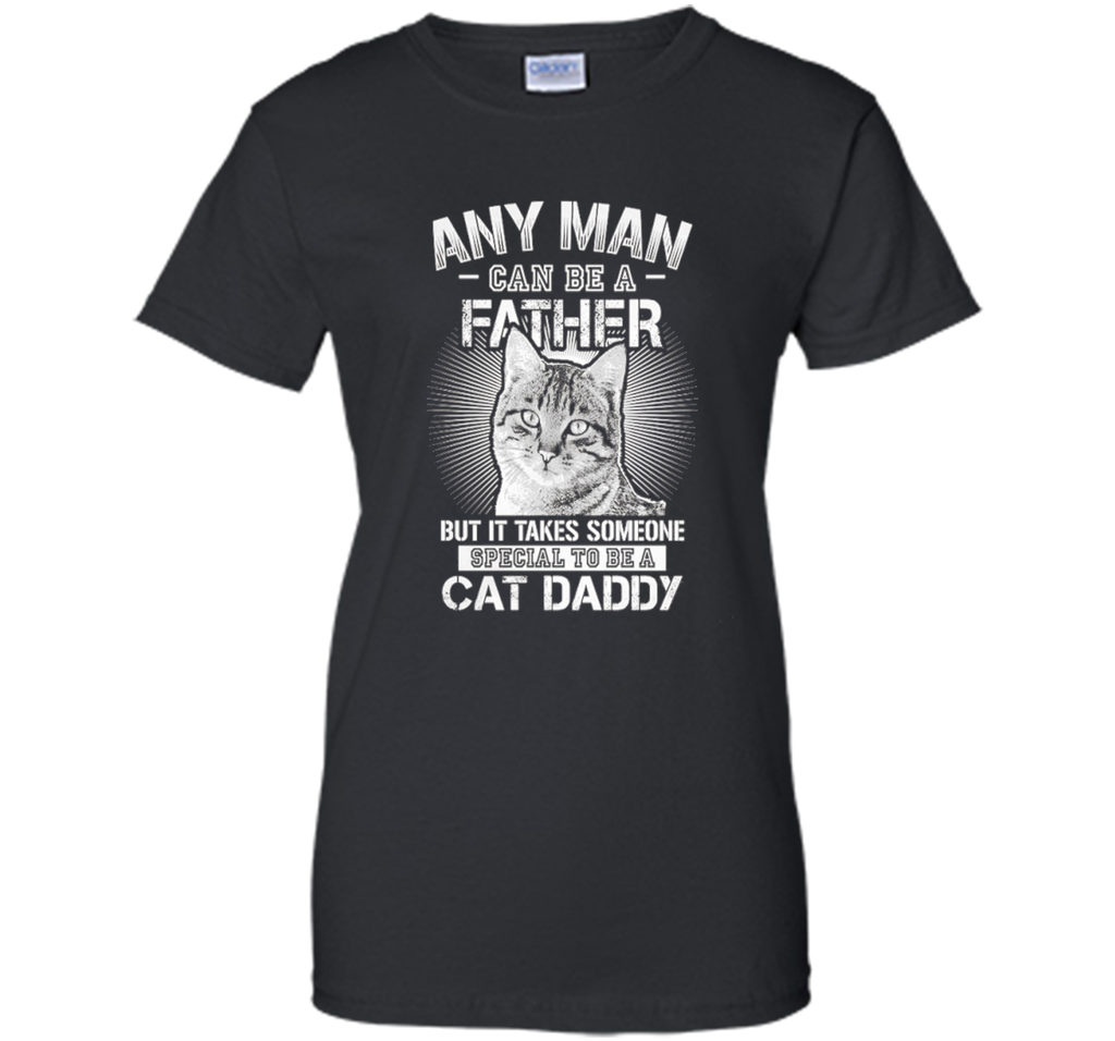 Any Man Can Be A Father - Someone Special To Be A Cat Daddy