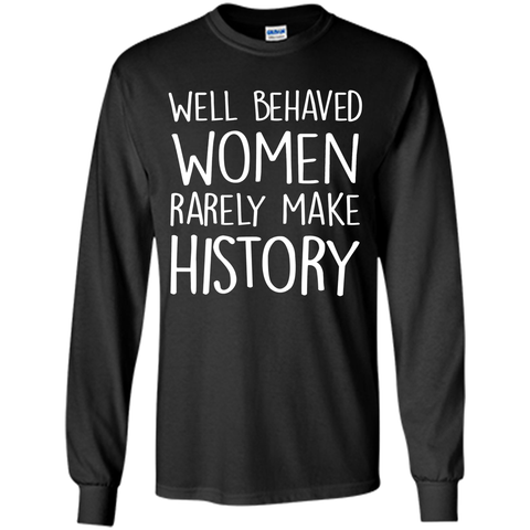 Feminist T-shirt  Well Behaved Women Rarely Make History