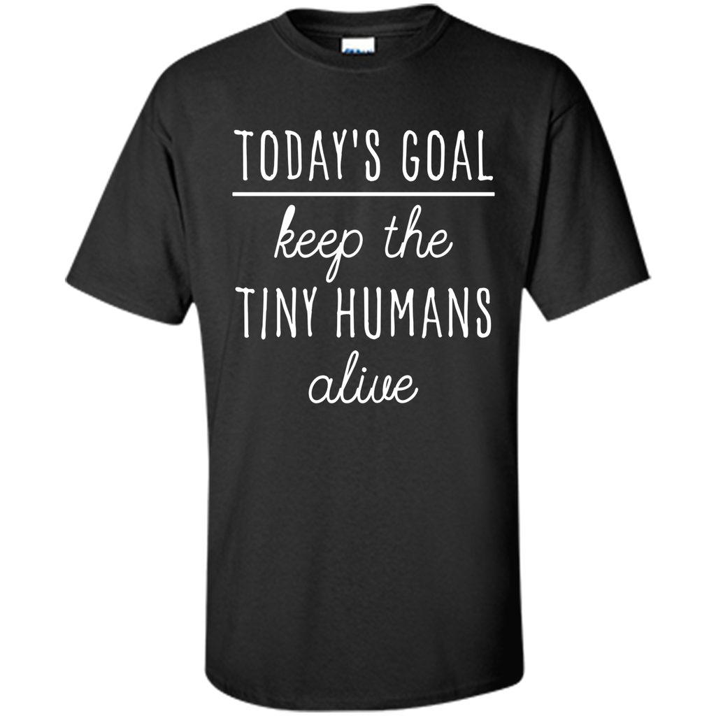 Today's Goal Keep The Tiny Humans Alive