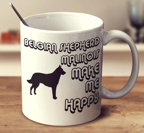 Belgian Shepherd Malinois Make Me Happy 2