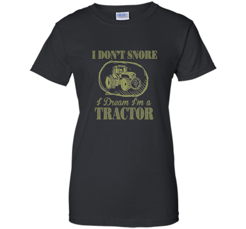 I Don't Snore I Dream I'm A Tractor Funny Farmer T shirts